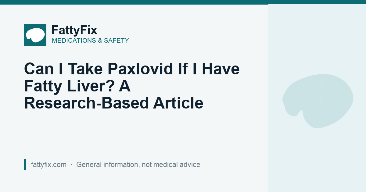 Can I Take Paxlovid If I Have Fatty Liver? A Research-Based Article