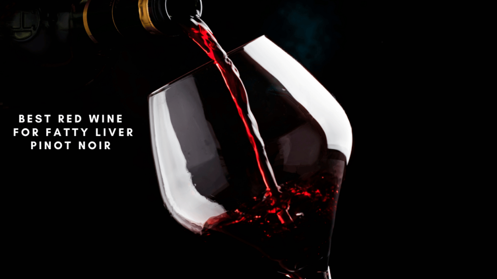 Best Red Wine for Fatty Liver Why Pinot Noir is Your Top Choice