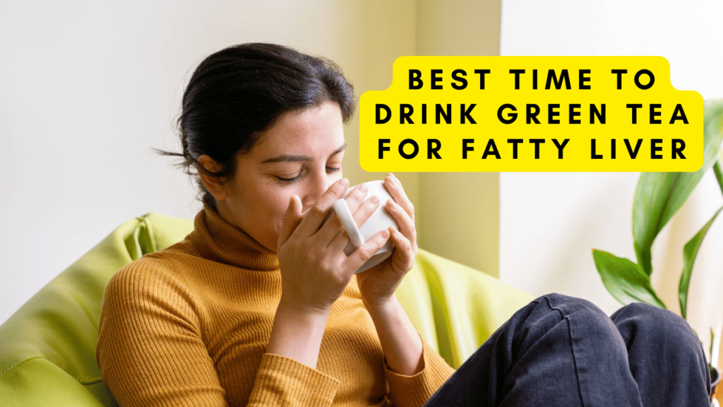 Best Time to Drink Green Tea for Fatty Liver